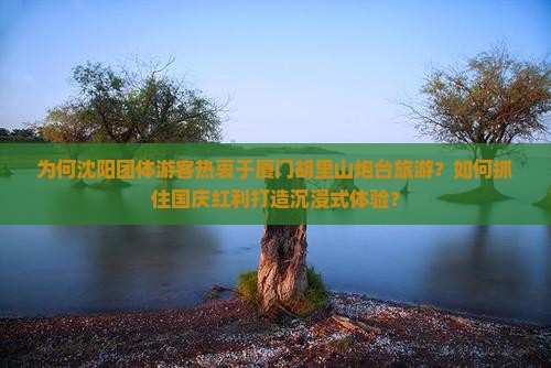 沈阳去厦门胡里山炮台团体旅游