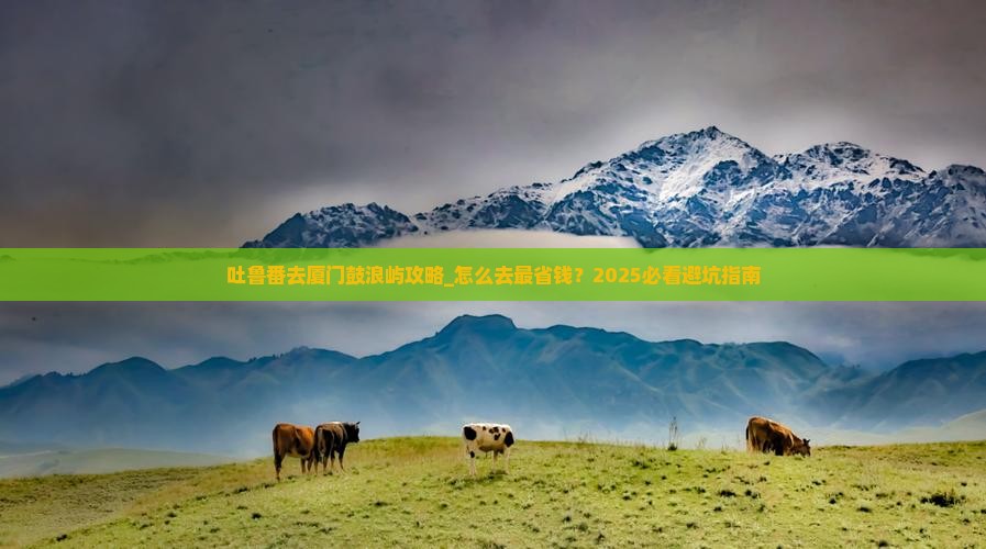 吐鲁番去厦门鼓浪屿攻略