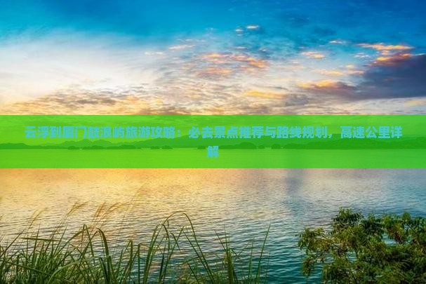 云浮到厦门鼓浪屿必去地 云浮到厦门鼓浪屿必去地