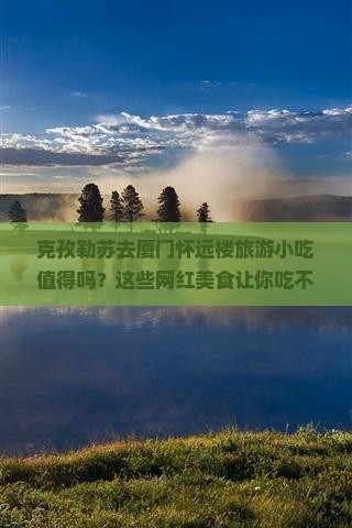 克孜勒苏去厦门怀远楼旅游小吃