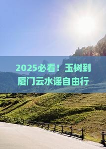 玉树到厦门云水谣自由行