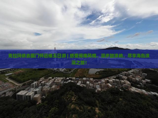 克拉玛依去厦门怀远楼五日游