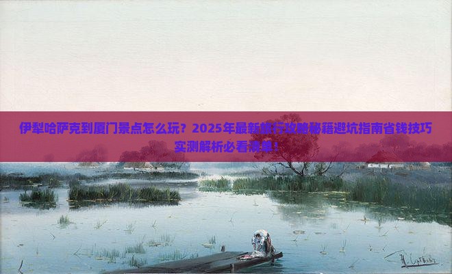伊犁哈萨克到厦门景点