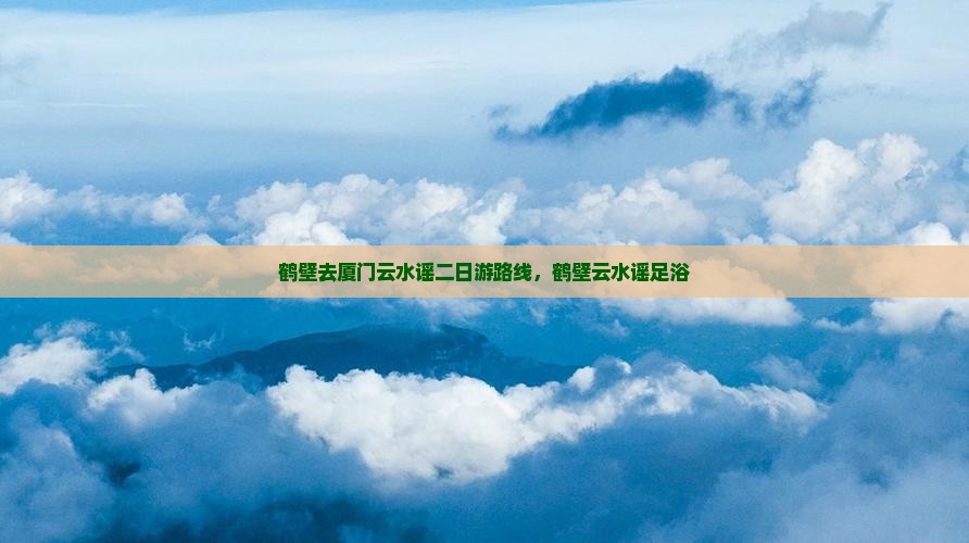 鹤壁去厦门云水谣二日游