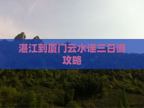 湛江到厦门云水谣三日游攻略