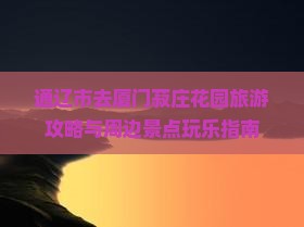 通辽市去厦门菽庄花园哪里玩