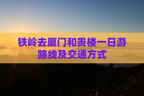 铁岭去厦门和贵楼一日 铁岭去厦门和贵楼一日