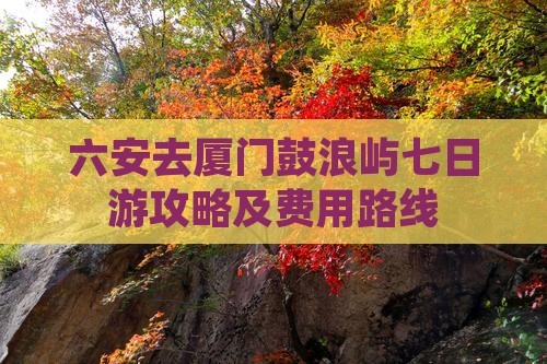 六安去厦门鼓浪屿七日游