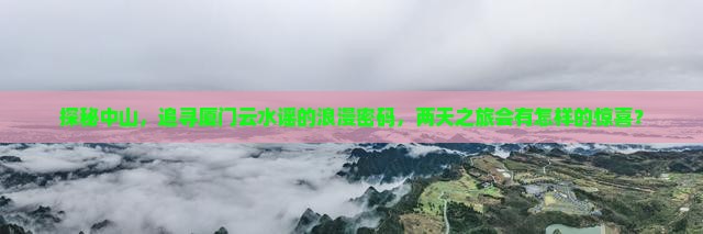 中山去厦门云水谣二日游