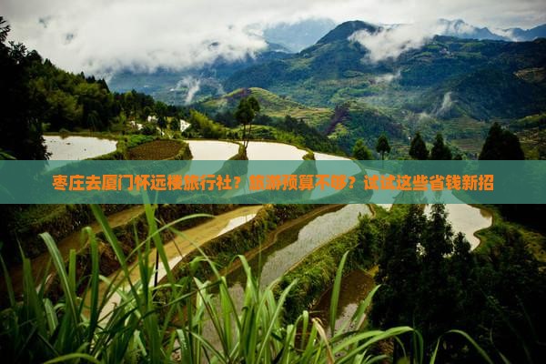 枣庄去厦门怀远楼旅行社