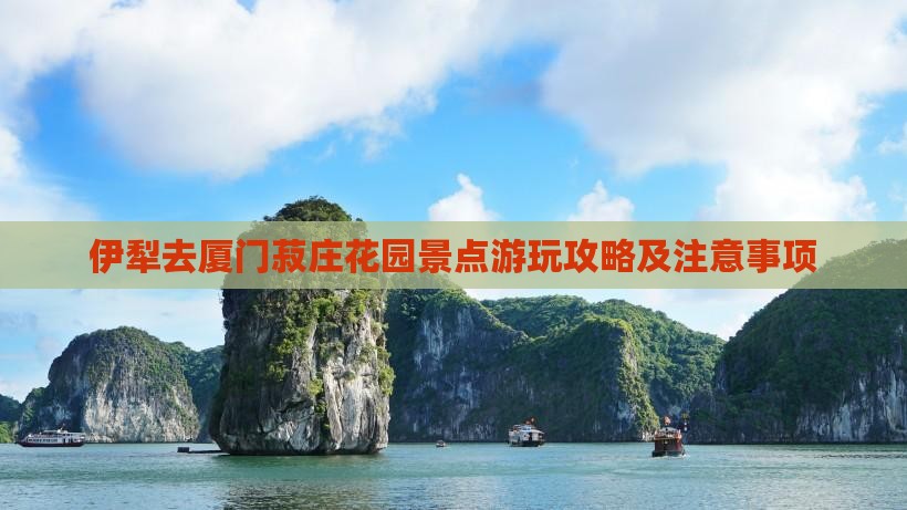 伊犁去厦门菽庄花园景点 伊犁去厦门菽庄花园景点