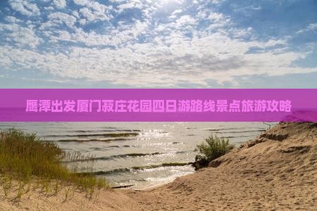鹰潭去厦门菽庄花园四日游