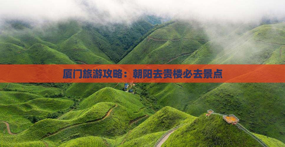 朝阳去厦门和贵楼必去地