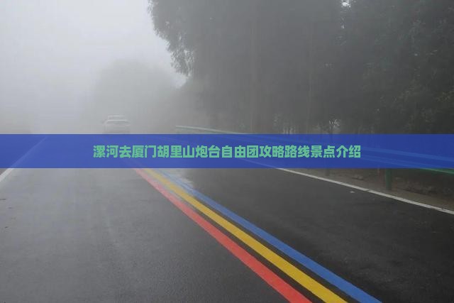 漯河去厦门胡里山炮台自由团 漯河去厦门胡里山炮台自由团