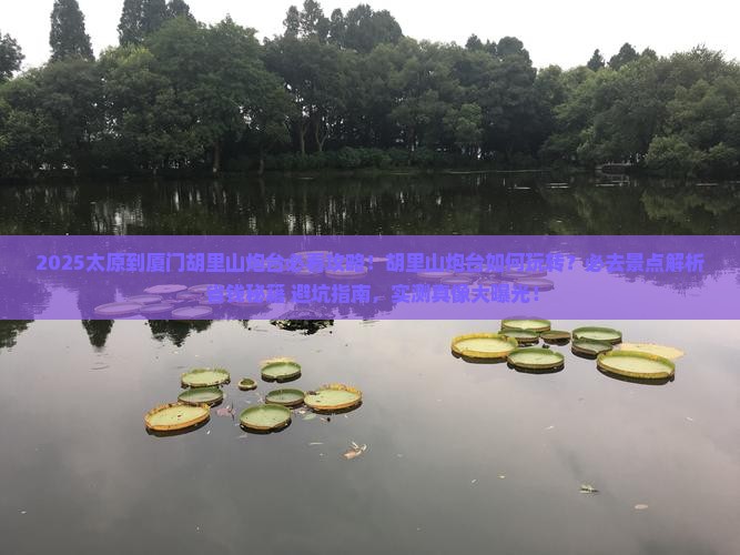 太原到厦门胡里山炮台必去地