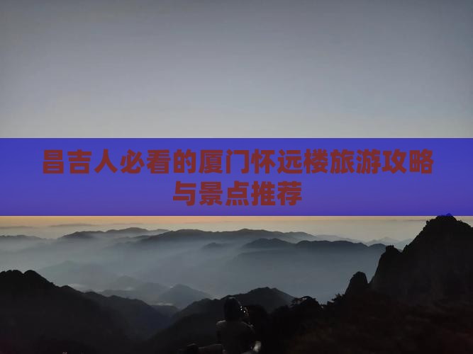 昌吉去厦门怀远楼必去地 昌吉去厦门怀远楼必去地