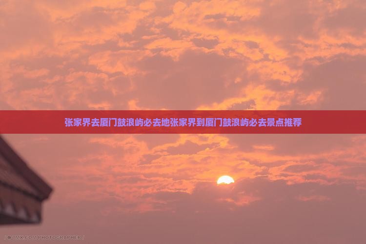 张家界去厦门鼓浪屿必去地