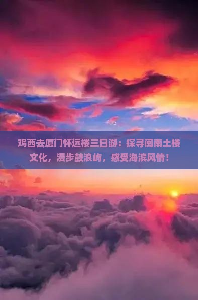 鸡西去厦门怀远楼三日游 鸡西去厦门怀远楼三日游