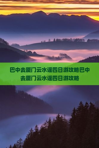 巴中去厦门云水谣四日游