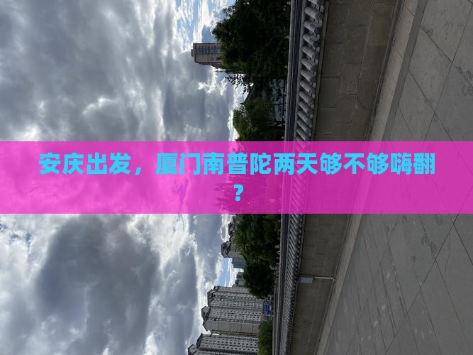 安庆到厦门南普陀二日游
