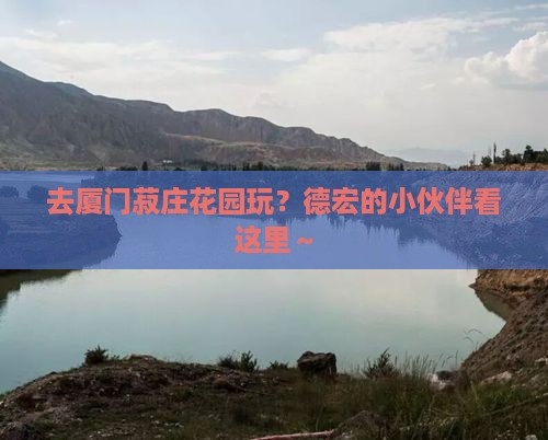 德宏到厦门菽庄花园哪里玩