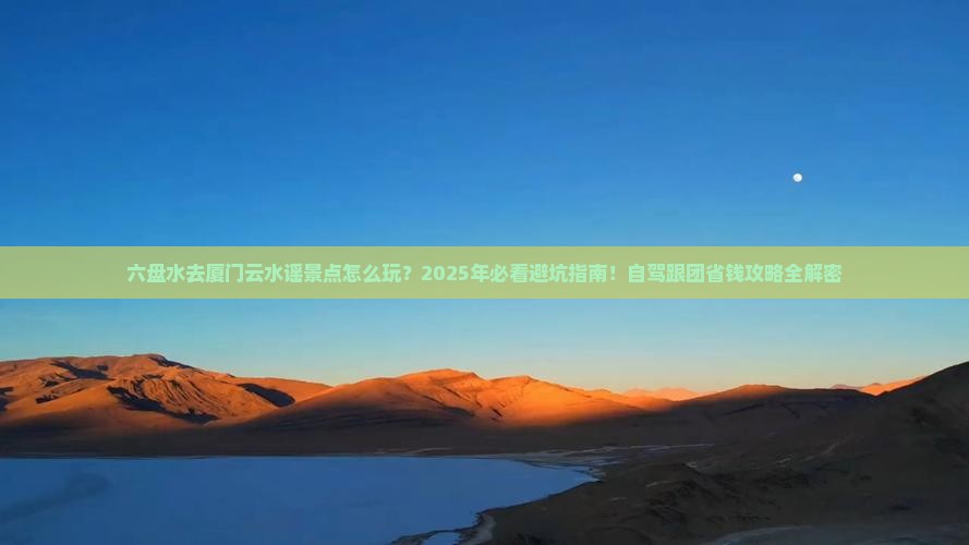 六盘水去厦门云水谣景点