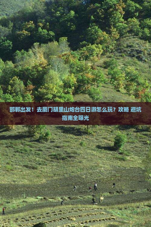 邯郸去厦门胡里山炮台四日游