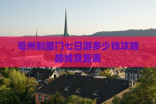 亳州到厦门七日游