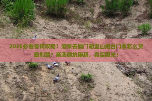 酒泉去厦门胡里山炮台门票