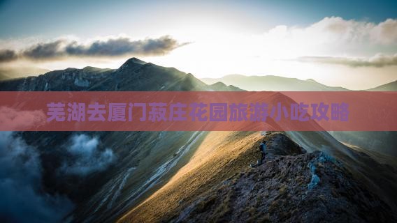 芜湖去厦门菽庄花园旅游小吃