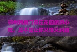 鄂州到厦门菽庄花园旅游小吃