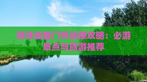 菏泽去厦门怀远楼哪里玩