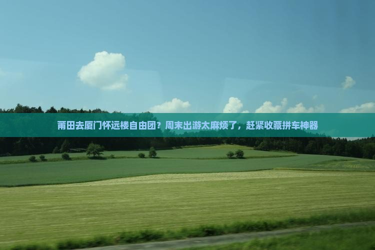 莆田去厦门怀远楼自由团