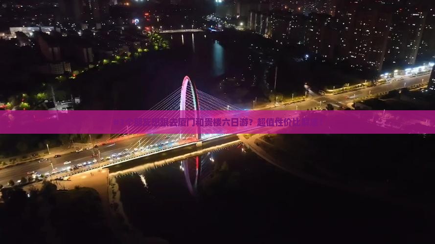 淮南去厦门和贵楼六日游