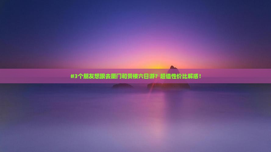 淮南去厦门和贵楼六日游