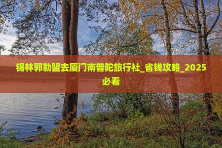 锡林郭勒盟去厦门南普陀旅行社