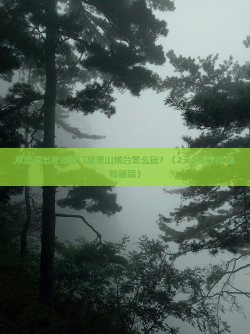 鹰潭去厦门胡里山炮台一日