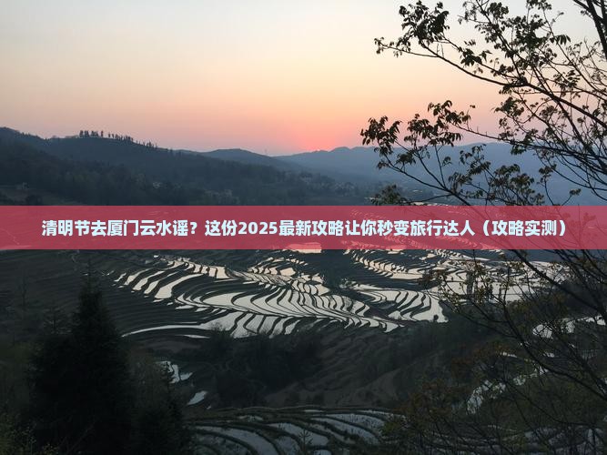 清明节到厦门云水谣景点 清明节到厦门云水谣景点