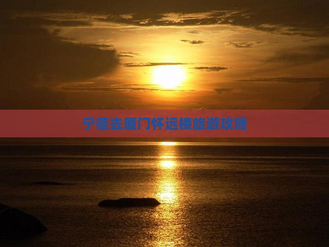 宁德去厦门怀远楼个人游