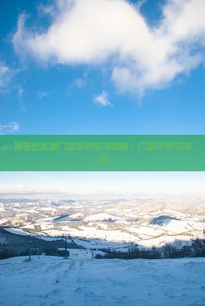 莆田出发厦门鼓浪屿旅游攻略：门票详情与游玩
