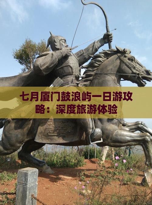 七月厦门鼓浪屿一日游攻略：深度旅游体验