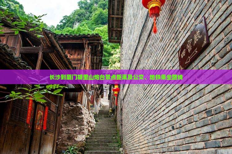 长沙到厦门胡里山炮台景点距离及公交、地铁乘坐路线