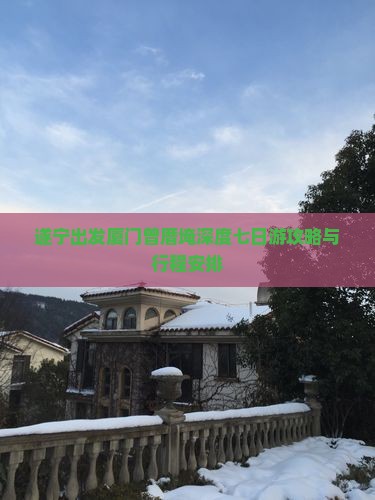 遂宁出发厦门曾厝埯深度七日游攻略与行程安排