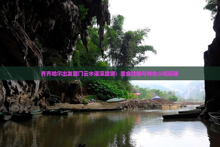 齐齐哈尔出发厦门云水谣深度游：美食攻略与特色小吃探秘