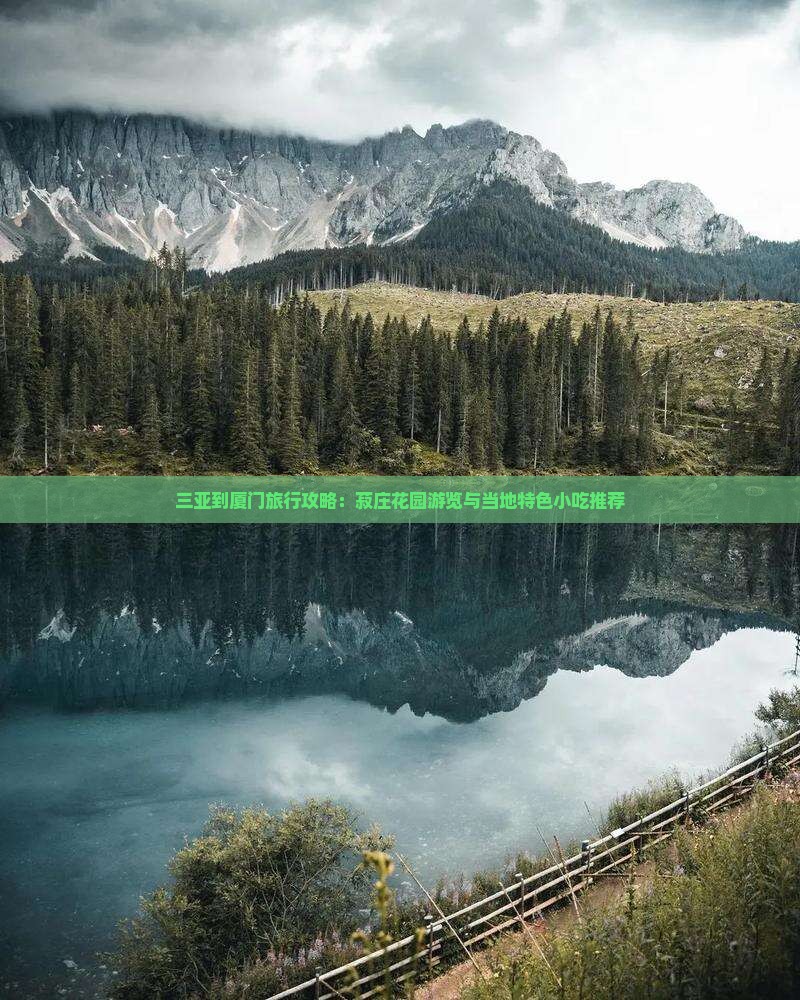 三亚到厦门旅行攻略：菽庄花园游览与当地特色小吃推荐