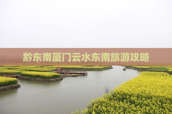 黔东南厦门云水东南旅游攻略
