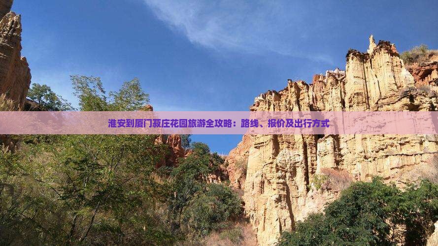 淮安到厦门菽庄花园旅游全攻略：路线、报价及出行方式