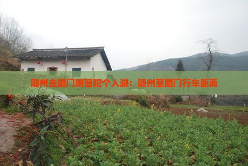 随州去厦门南普陀个人游：随州至厦门行车距离