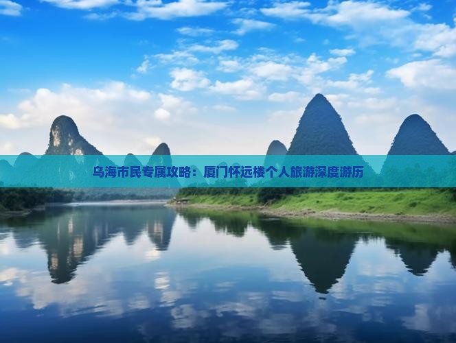 乌海市民专属攻略：厦门怀远楼个人旅游深度游历