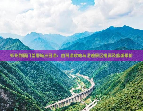 郑州到厦门曾厝埯三日游：自驾游攻略与沿途景区推荐及旅游报价